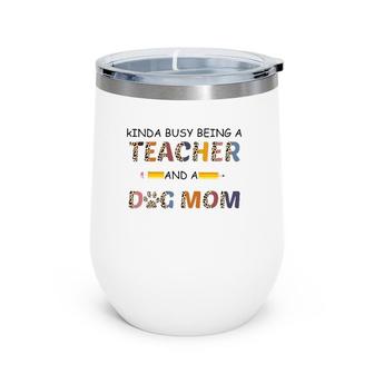 Kinda Busy Being A Teacher And Dog Mom Leopard Mother's Day Wine Tumbler | Mazezy