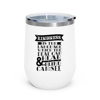 Kindness Is The Language Which Deaf Can Hear Blind Can See Wine Tumbler | Mazezy