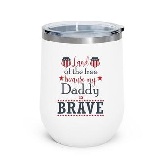 Land Of The Free Because My Daddy Is Brave July 4Th Wine Tumbler | Mazezy