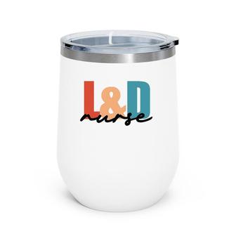 L&D Nurse Labor And Delivery Rn Nurse Appreciation Crewneck Wine Tumbler | Mazezy