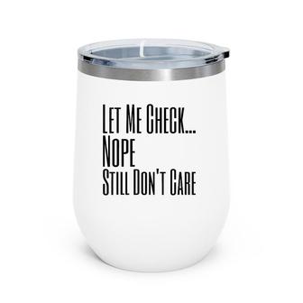 Let Me Check Nope Still Don't Care Funny Sarcastic Wine Tumbler | Mazezy