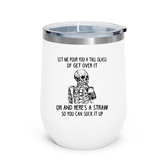 Let Me Pour You A Tall Glass Of Get Over It Skeleton Coffee Wine Tumbler | Mazezy