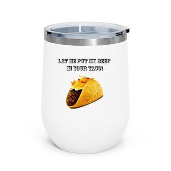 Let Me Put My Beef In Your Taco Wine Tumbler | Mazezy