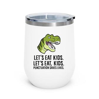 Let's Eat Kids Punctuation Saves Lives Funny Grammer Wine Tumbler | Mazezy