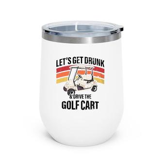 Let's Get Drunk & Drive The Golf Cart Drinking Funny Wine Tumbler | Mazezy