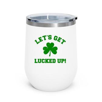 Let's Get Lucked Up St Patrick's Day Wine Tumbler | Mazezy