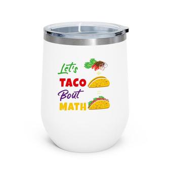 Let's Taco Bout Math Funny Math Teacher Wine Tumbler | Mazezy