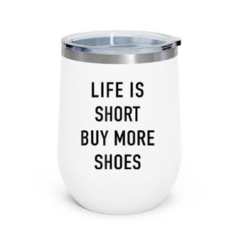 Life Is Short Buy More Shoes - Funny Shopping Quote Wine Tumbler | Mazezy