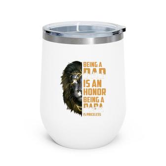 Lion Being A Dad Is An Honor Being A Papa Is Priceless Wine Tumbler | Mazezy
