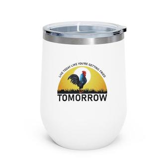 Live Today Like You're Getting Fried Tomorrow Chicken Funny Version Wine Tumbler | Mazezy