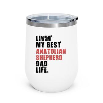 Livin' My Best Anatolian Shepherd Dad Life Adc116e Wine Tumbler | Mazezy