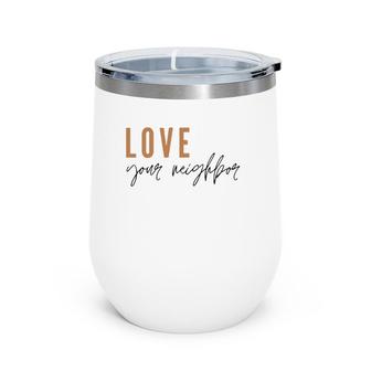 Love Your Neighbor Modern Christian Love Thy Neighbor Wine Tumbler | Mazezy