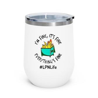 Lpn Life I'm Fine It's Fine Everything's Fine Fire Licensed Practical Nurse Gift Wine Tumbler | Mazezy