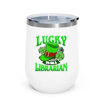 Lucky To Be A Librarian St Patricks Day Irish Gifts Wine Tumbler | Mazezy