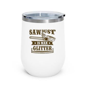 Lumberjack Sawdust Is Man Glitter Woodworking Woodworker Wine Tumbler | Mazezy