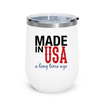 Made In Usa A Long Time Ago Patriotic Wine Tumbler | Mazezy
