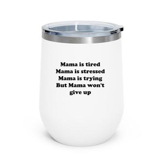 Mama Is Tired Mama Is Stressed Mama Is Trying But Mama Won't Give Up Wine Tumbler | Mazezy