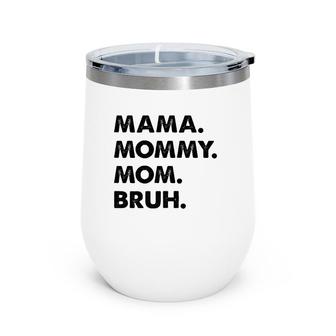 Mama Mommy Mom Bruh Mommy And Me Mom Funny Premium Wine Tumbler | Mazezy