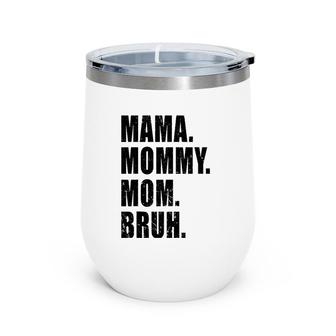 Mama Mommy Mom Bruh Mommy And Me Mom S For Women Wine Tumbler | Mazezy