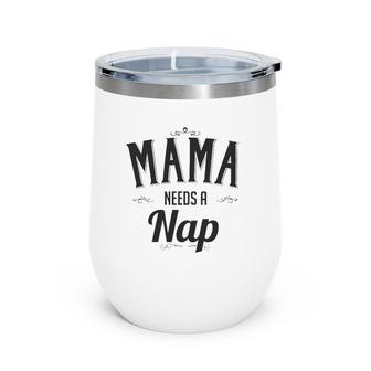 Mama Needs A Nap Mother's Day Gift For Mom From Son Daughter Wine Tumbler | Mazezy