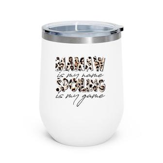 Mamaw Is My Name Spoiling Is My Game Leopard Mamaw Wine Tumbler | Mazezy