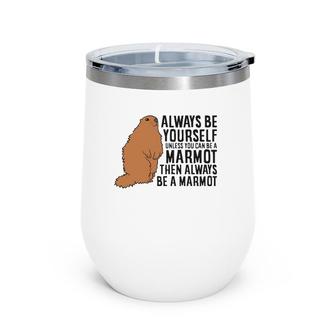 Marmot Always Be Yourself Unless You Can Be A Marmot Wine Tumbler | Mazezy