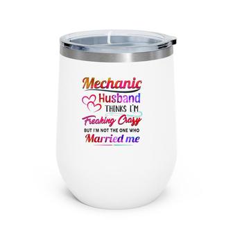 Mechanic Tool Couple Hearts My Mechanic Husband Thinks I'm Freaking Crazy Wine Tumbler | Mazezy