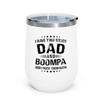 Mens Boompa Gift I Have Two Titles Dad And Boompa Wine Tumbler | Mazezy