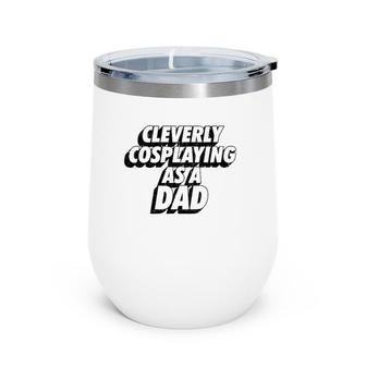 Mens Clevery Cosplaying As A Dad Comic Con Dad Wine Tumbler | Mazezy