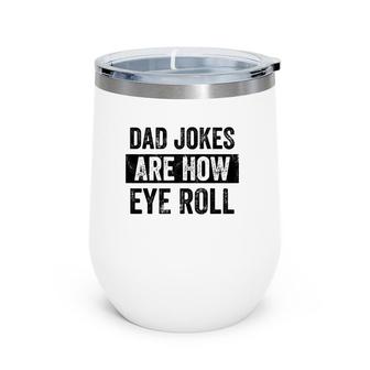 Mens Dad Jokes Are How Eye Roll Funny Dad Gift, Daddy Pun Joke Wine Tumbler | Mazezy