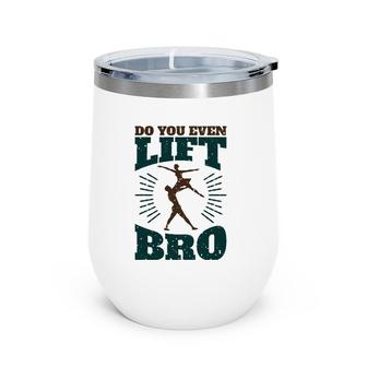 Mens Do You Even Lift Bro Male Dance Mens Ballet Dancer Wine Tumbler | Mazezy
