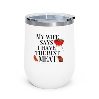 Mens Funny Grilling My Wife Says I Have The Best Meat Chef Bbq Wine Tumbler | Mazezy