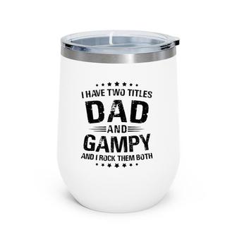 Mens Gampy Gift I Have Two Titles Dad And Gampy Wine Tumbler | Mazezy