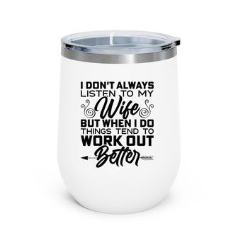 Mens I Don't Always Listen To My Wife But When I Do It Wine Tumbler | Mazezy