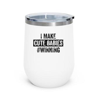 Mens I Make Cute Babies Winning Funny New Dad, Baby Daddy Gift Wine Tumbler | Mazezy