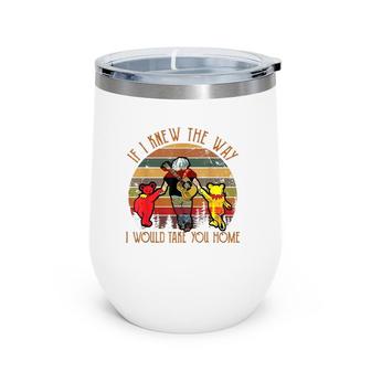 Mens If I Knew The Way I Would Take You Home Vintage Father's Day Wine Tumbler | Mazezy