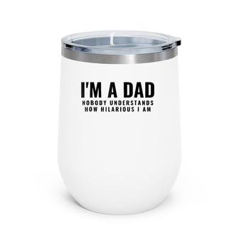 Mens I'm A Dad Nobody Understands How Hilarious I Am Tee Wine Tumbler | Mazezy