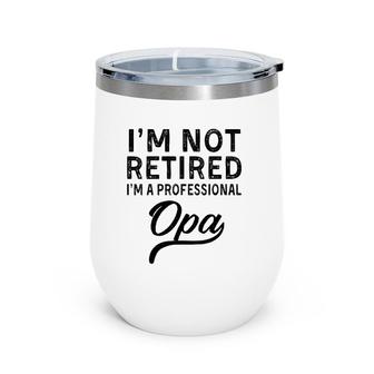 Mens I'm Not Retired A Professional Opa Vintage Father's Day Wine Tumbler | Mazezy