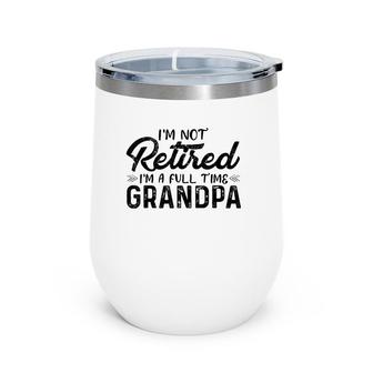 Mens I'm Not Retired I'm A Full Time Grandpa Funny Grandfather Wine Tumbler | Mazezy CA