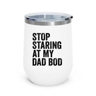 Mens Stop Staring At My Dad Bod Body Father's Day Funny Wine Tumbler | Mazezy