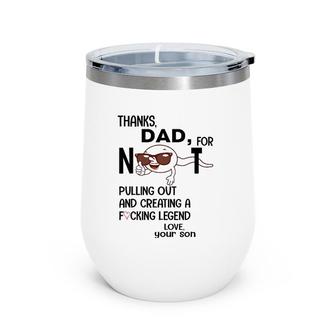 Mens Thanks Dad For Not Pulling Out And Creating A Fucking Legend Wine Tumbler | Mazezy