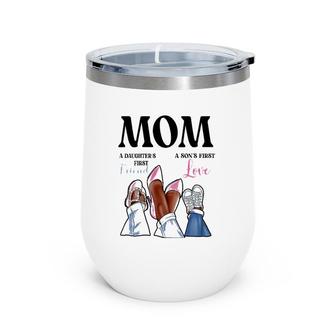Mom A Daughter's First Friend And A Son's First Love Mom Tee Wine Tumbler | Mazezy