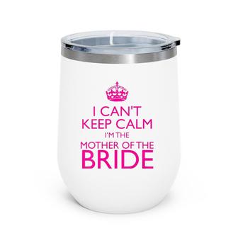 Mom Gifts - I Can't Keep Calm I'm The Mother Of The Bride Wine Tumbler | Mazezy