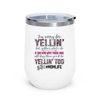 Mom Life I'm Sorry For Yellin' But Yellin's What I Do If You Was With These Kids All Day Funny Mother's Day Wine Tumbler | Mazezy