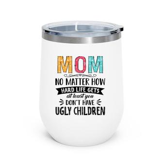 Mom No Matter How Hard Life Gets At Least You Mother's Day Wine Tumbler | Mazezy