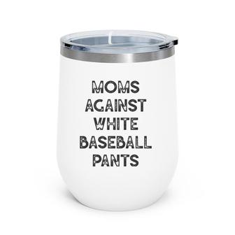 Moms Against White Baseball Pants - Funny Baseball Wine Tumbler | Mazezy