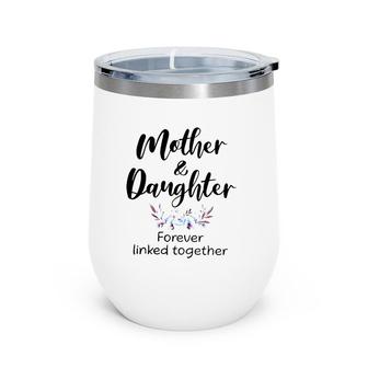 Mother & Daughter Forever Linked Together Floral Wine Tumbler | Mazezy