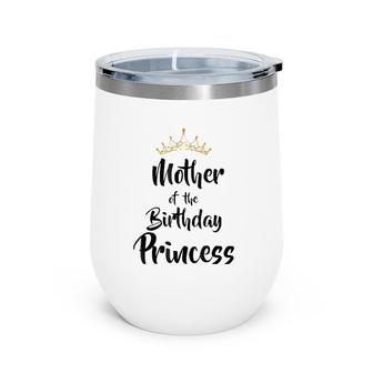 Mother Of The Birthday Princess Matching Family Wine Tumbler | Mazezy