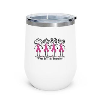 Mothers Daughters Sisters Friends We're In This Together Breast Cancer Awareness Wine Tumbler | Mazezy