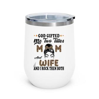 Mothers Day Wife God Gifted Me Two Titles Mom And Wife Wine Tumbler | Mazezy